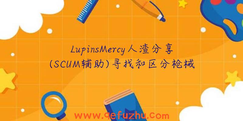 LupinsMercy人渣分享(SCUM辅助)寻找和区分枪械