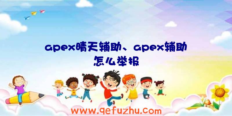 apex晴天辅助、apex辅助怎么举报