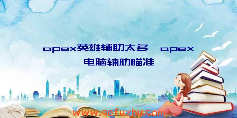apex英雄辅助太多、apex电脑辅助瞄准
