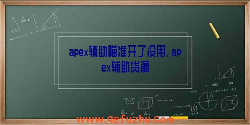 apex辅助瞄准开了没用、apex辅助货源