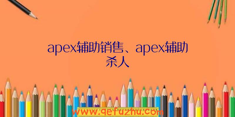 apex辅助销售、apex辅助杀人