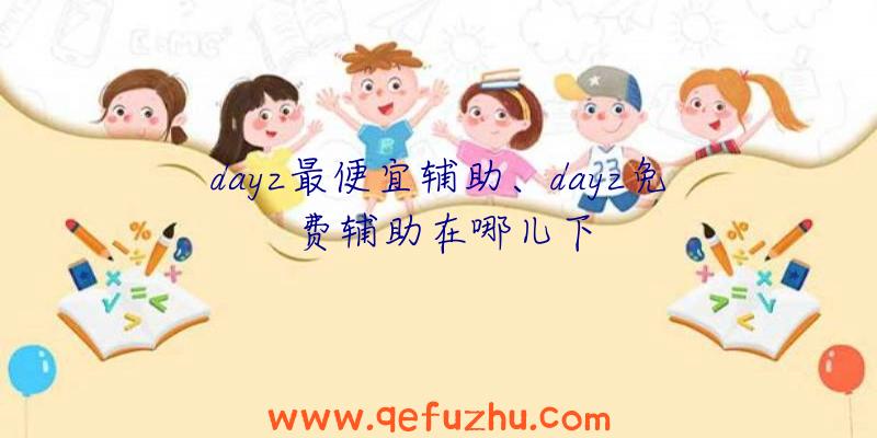 dayz最便宜辅助、dayz免费辅助在哪儿下