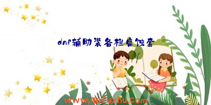 dnf辅助装备栏腐蚀套