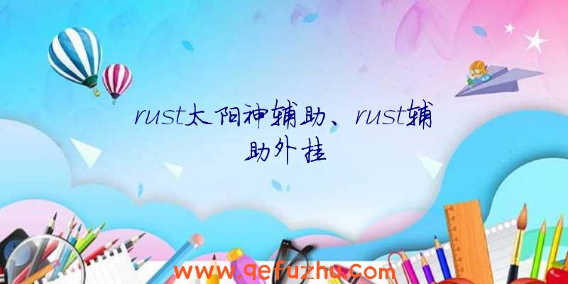 rust太阳神辅助、rust辅助外挂