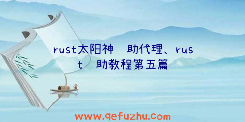 rust太阳神辅助代理、rust辅助教程第五篇