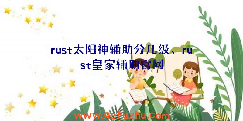 rust太阳神辅助分几级、rust皇家辅助官网