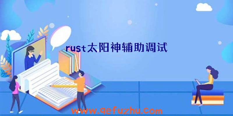 rust太阳神辅助调试