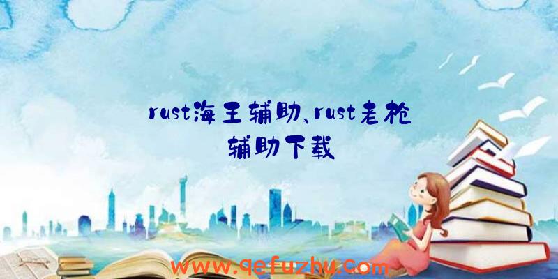 rust海王辅助、rust老枪辅助下载