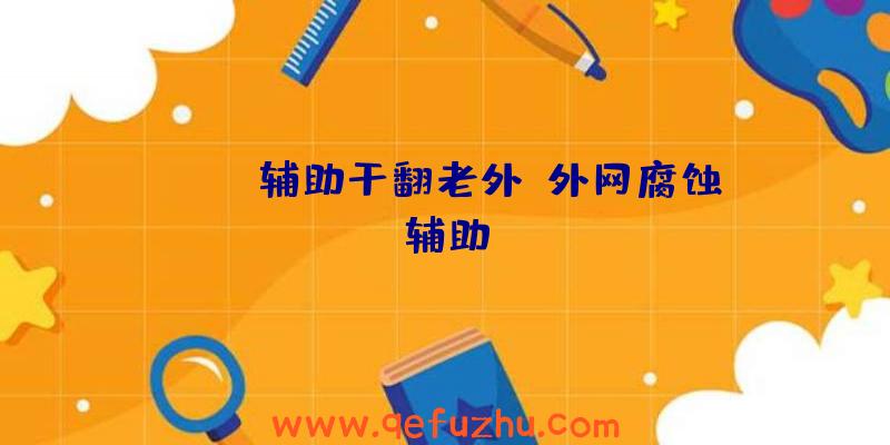 rust辅助干翻老外、外网腐蚀辅助