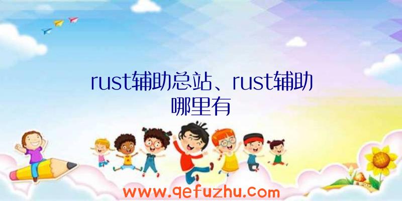 rust辅助总站、rust辅助哪里有