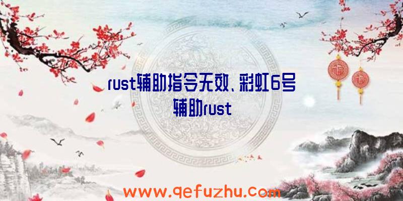 rust辅助指令无效、彩虹6号辅助rust