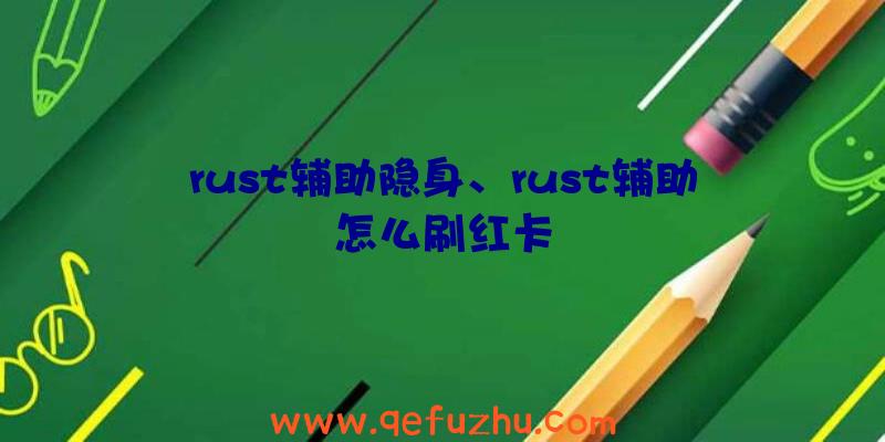 rust辅助隐身、rust辅助怎么刷红卡
