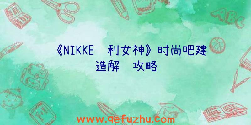 《NIKKE胜利女神》时尚吧建造解锁攻略