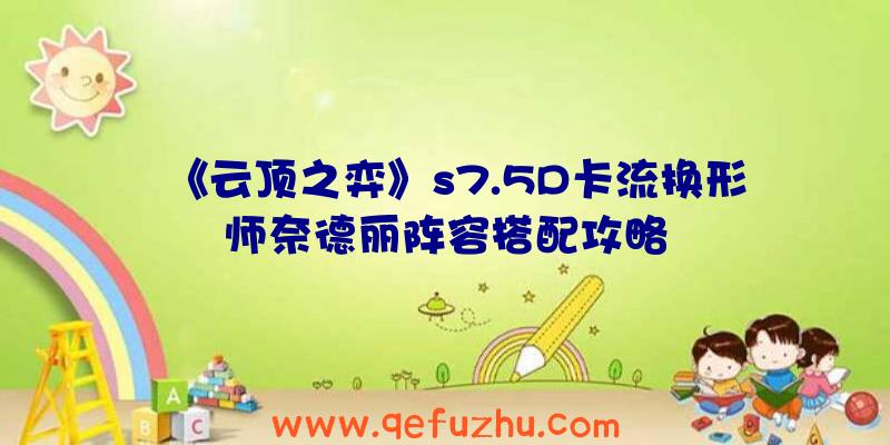 《云顶之弈》s7.5D卡流换形师奈德丽阵容搭配攻略