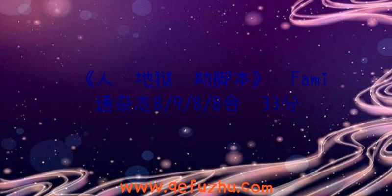 《人间地狱辅助脚本》获Fami通杂志8/9/8/8合计33分评分