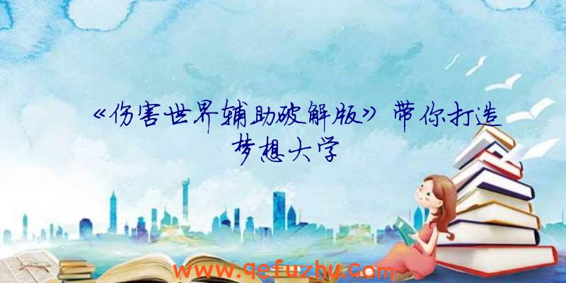 《伤害世界辅助破解版》带你打造梦想大学