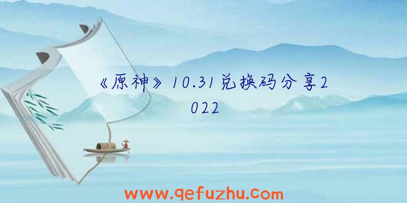 《原神》10.31兑换码分享2022