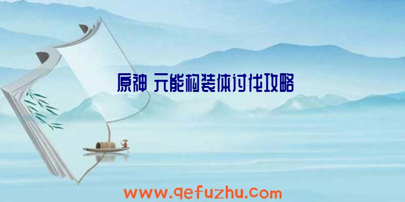 《原神》元能构装体讨伐攻略
