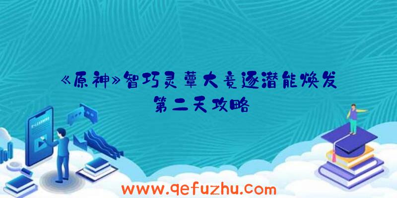 《原神》智巧灵蕈大竞逐潜能焕发第二天攻略