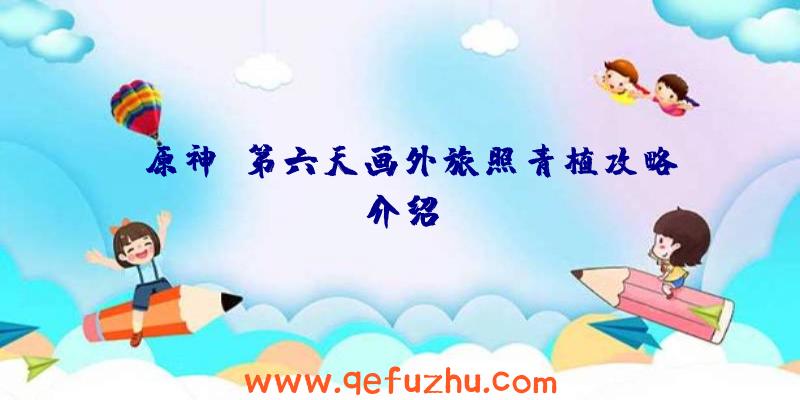 《原神》第六天画外旅照青植攻略介绍