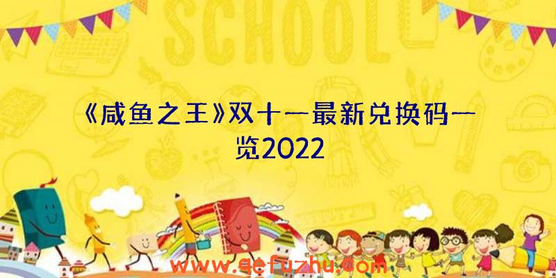 《咸鱼之王》双十一最新兑换码一览2022