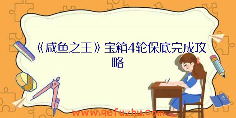 《咸鱼之王》宝箱4轮保底完成攻略