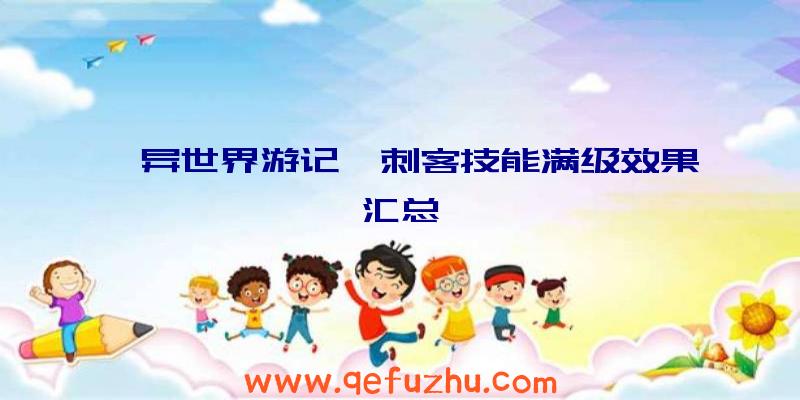 《异世界游记》刺客技能满级效果汇总