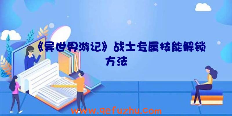 《异世界游记》战士专属技能解锁方法