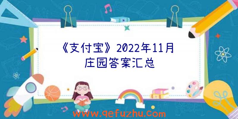 《支付宝》2022年11月蚂蚁庄园答案汇总