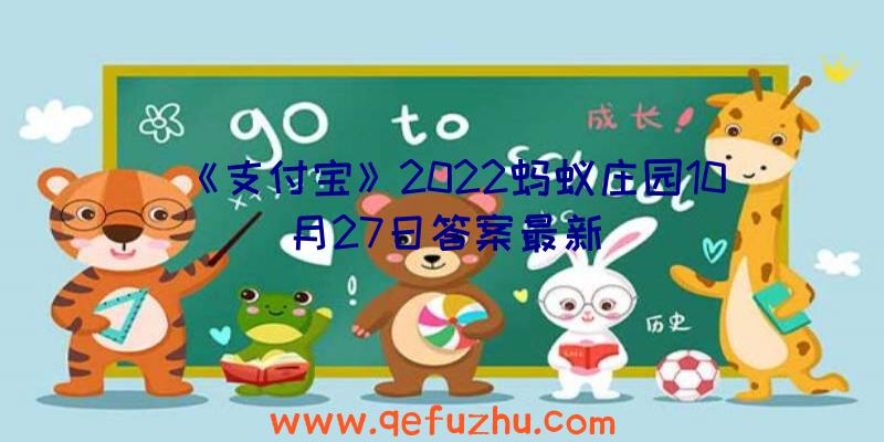 《支付宝》2022蚂蚁庄园10月27日答案最新