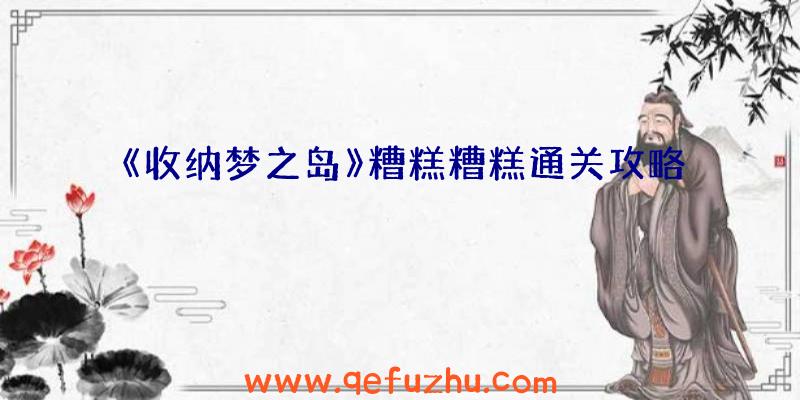 《收纳梦之岛》糟糕糟糕通关攻略