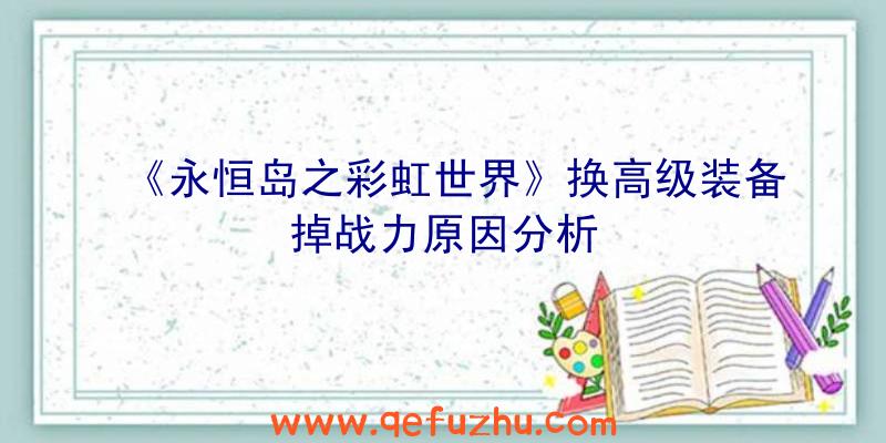 《永恒岛之彩虹世界》换高级装备掉战力原因分析