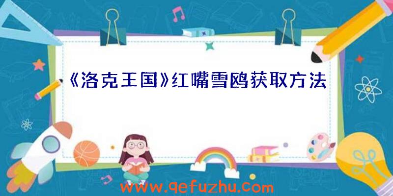 《洛克王国》红嘴雪鸥获取方法