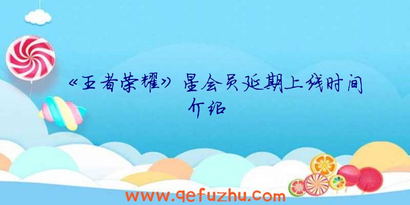 《王者荣耀》星会员延期上线时间介绍