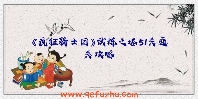 《疯狂骑士团》试炼之塔51关通关攻略