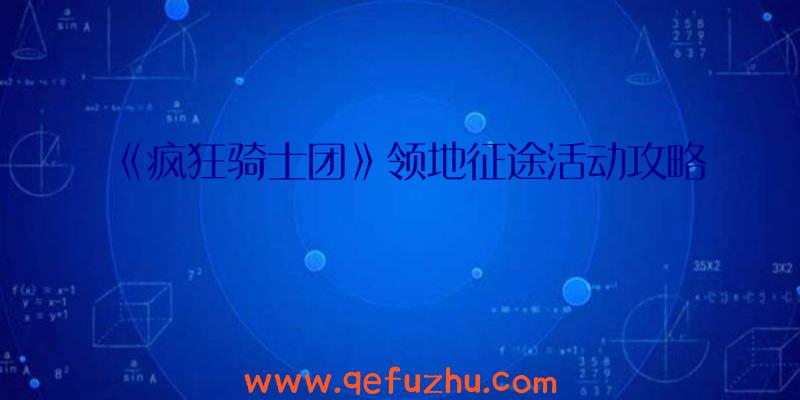 《疯狂骑士团》领地征途活动攻略