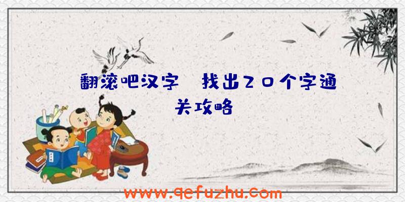《翻滚吧汉字》？找出20个字通关攻略