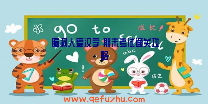 《脑洞人爱汉字》期末考试通关攻略
