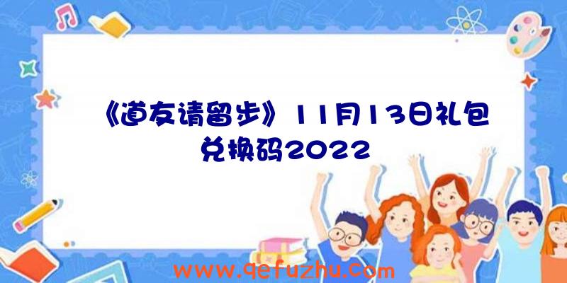 《道友请留步》11月13日礼包兑换码2022