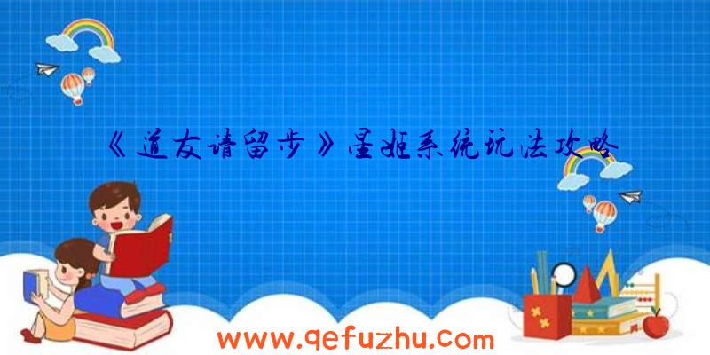 《道友请留步》星姬系统玩法攻略