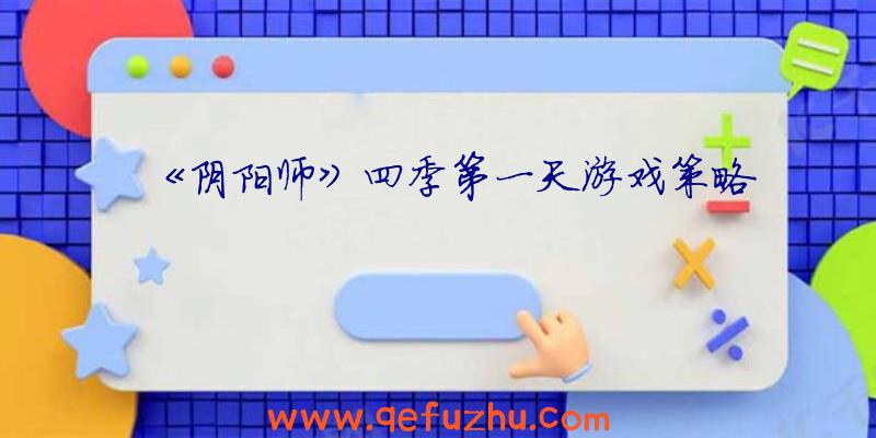 《阴阳师》四季第一天游戏策略