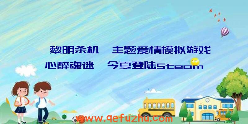 《黎明杀机》主题爱情模拟游戏《心醉魂迷》今夏登陆Steam