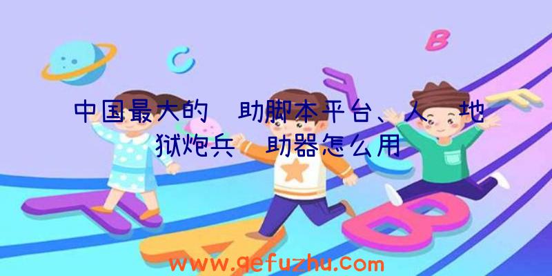 中国最大的辅助脚本平台、人间地狱炮兵辅助器怎么用