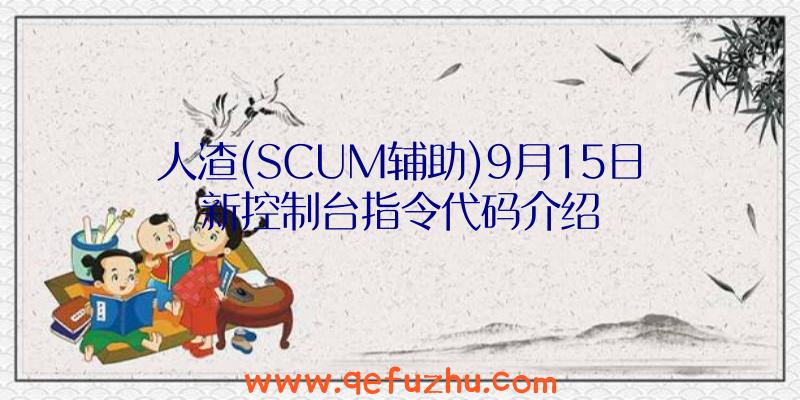 人渣(SCUM辅助)9月15日新控制台指令代码介绍