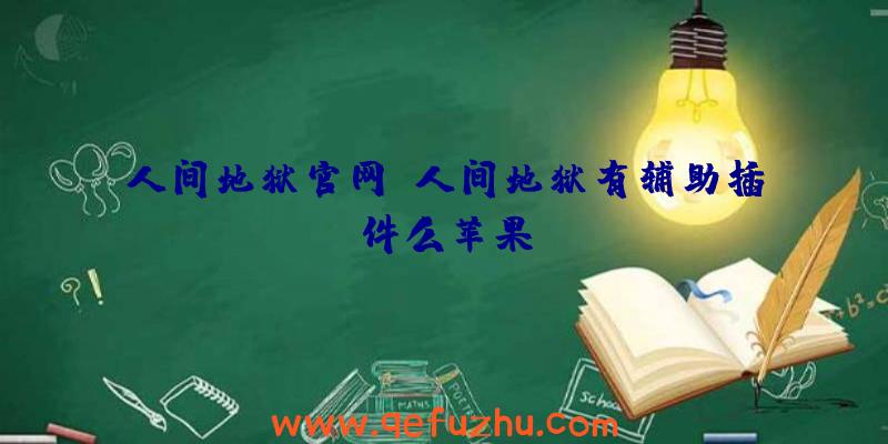 人间地狱官网、人间地狱有辅助插件么苹果