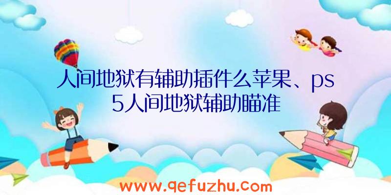 人间地狱有辅助插件么苹果、ps5人间地狱辅助瞄准