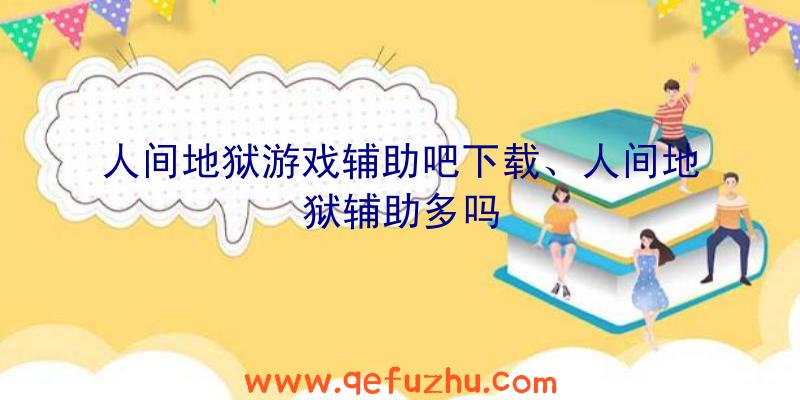人间地狱游戏辅助吧下载、人间地狱辅助多吗