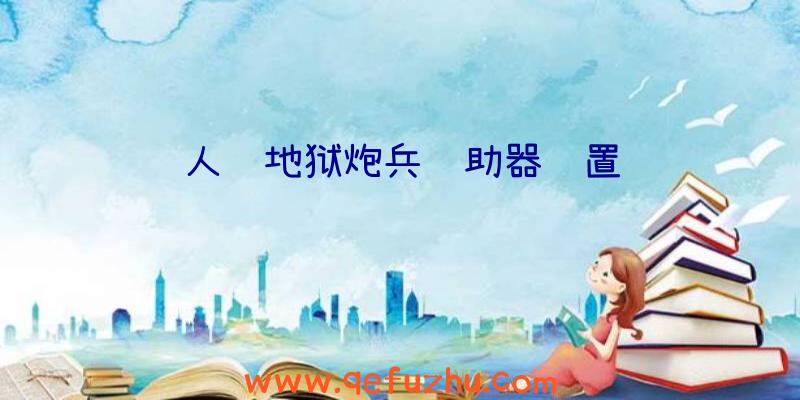 人间地狱炮兵辅助器设置
