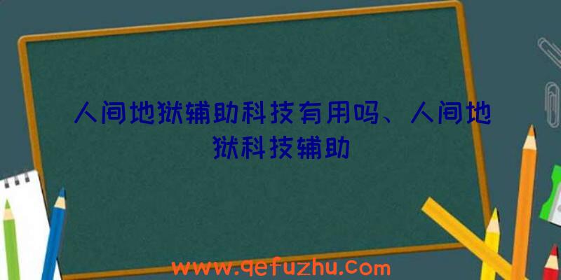 人间地狱辅助科技有用吗、人间地狱科技辅助