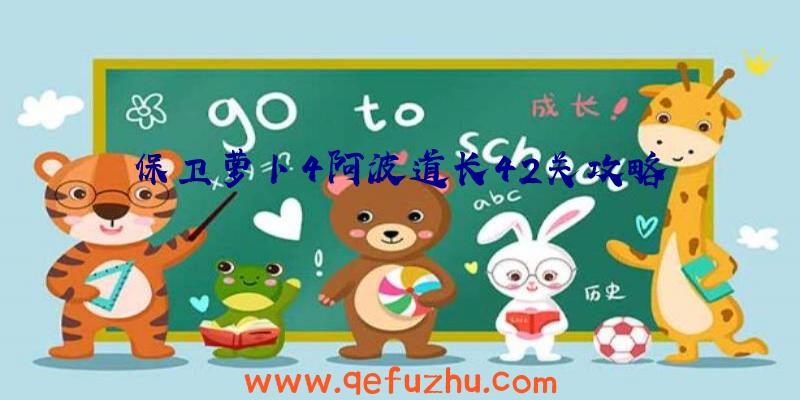 保卫萝卜4阿波道长42关攻略